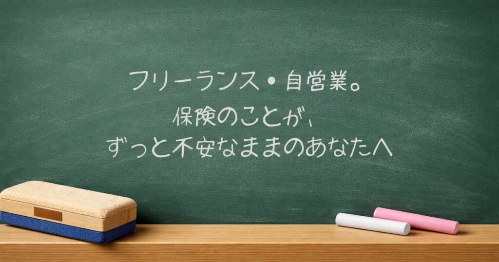 フリーランス・自営業。保険のことが、ずっと不安なままのあなたへ