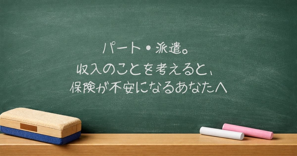 パート・派遣。収入のことを考えると、保険が不安になるあなたへ